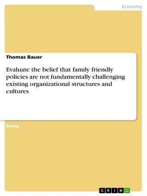 cover image of Evaluate the belief that family friendly policies are not fundamentally challenging existing organizational structures and cultures